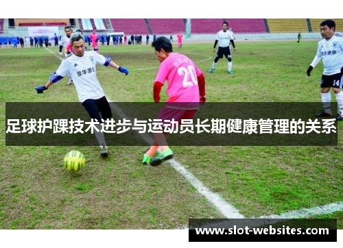 足球护踝技术进步与运动员长期健康管理的关系