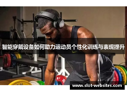 智能穿戴设备如何助力运动员个性化训练与表现提升